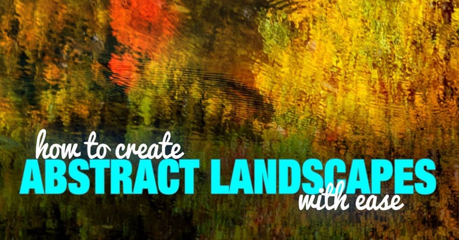 How to Create Abstract Landscapes Photos With Ease