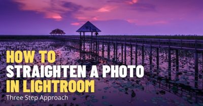 How to Straighten a Photo in Lightroom – 3 Step Approach