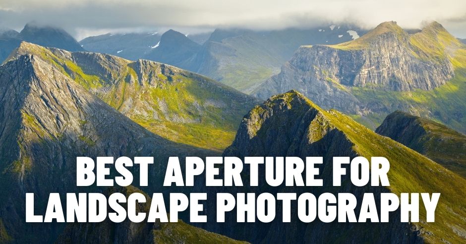 What Is the Best Aperture for Landscape Photography?