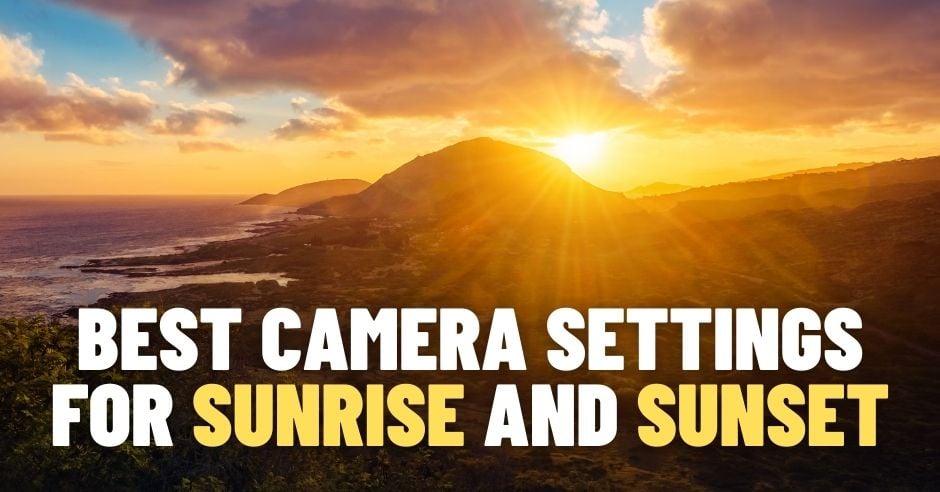 Best Camera Settings for Sunrise and Sunset