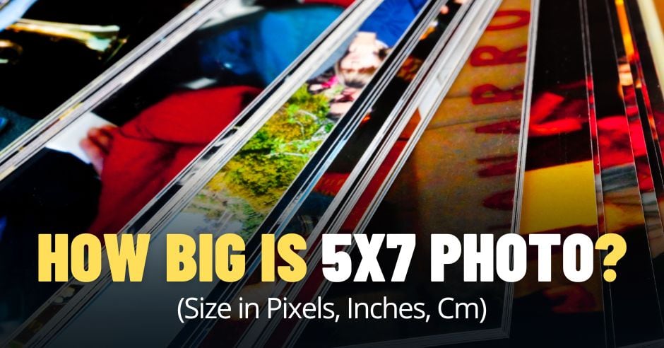 How Big Is a 5x7 Photo? (Size in Pixels, Inches, Cm)